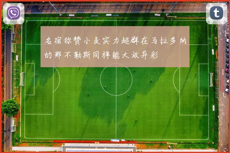 名宿称赞小麦实力超群在马拉多纳的那不勒斯同样能大放异彩