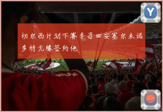 切尔西计划下赛季召回安塞尔米诺多特无缘签约他